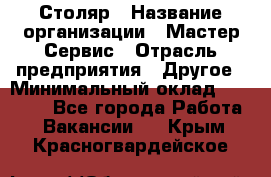 Столяр › Название организации ­ Мастер Сервис › Отрасль предприятия ­ Другое › Минимальный оклад ­ 50 000 - Все города Работа » Вакансии   . Крым,Красногвардейское